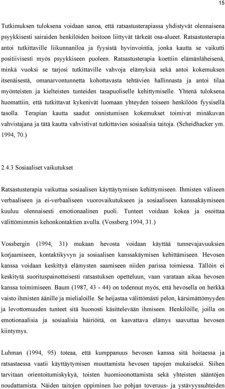 Ratsastusterapia koettiin elämänläheisenä, minkä vuoksi se tarjosi tutkittaville vahvoja elämyksiä sekä antoi kokemuksen itsenäisestä, omanarvontunnetta kohottavasta tehtävien hallinnasta ja antoi