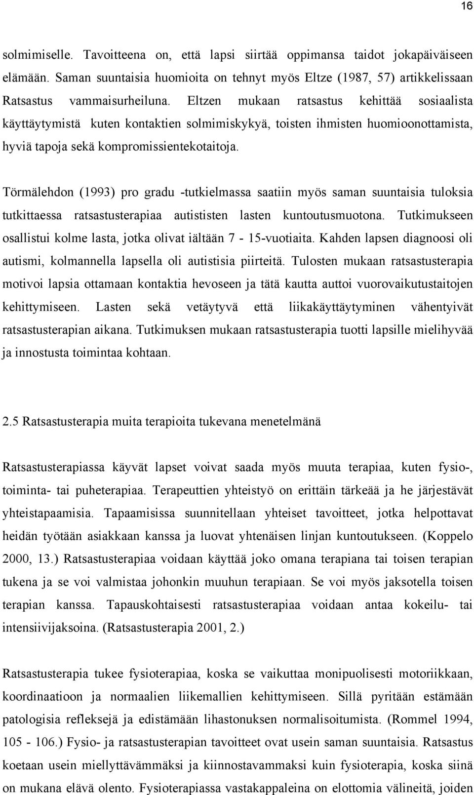 Törmälehdon (1993) pro gradu -tutkielmassa saatiin myös saman suuntaisia tuloksia tutkittaessa ratsastusterapiaa autististen lasten kuntoutusmuotona.