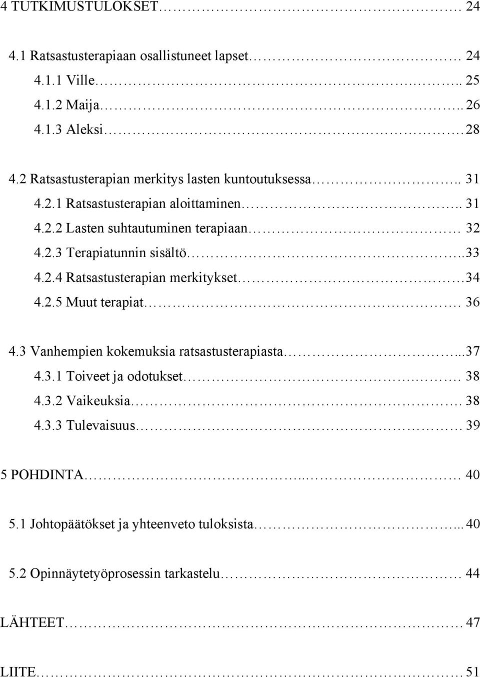 .33 4.2.4 Ratsastusterapian merkitykset 34 4.2.5 Muut terapiat. 36 4.3 Vanhempien kokemuksia ratsastusterapiasta...37 4.3.1 Toiveet ja odotukset.. 38 4.