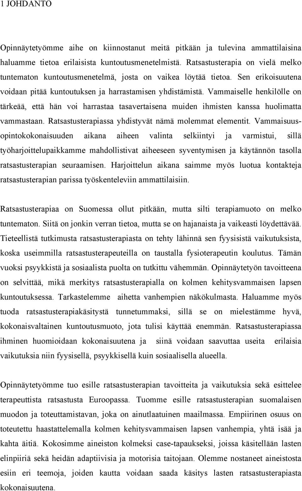 Vammaiselle henkilölle on tärkeää, että hän voi harrastaa tasavertaisena muiden ihmisten kanssa huolimatta vammastaan. Ratsastusterapiassa yhdistyvät nämä molemmat elementit.