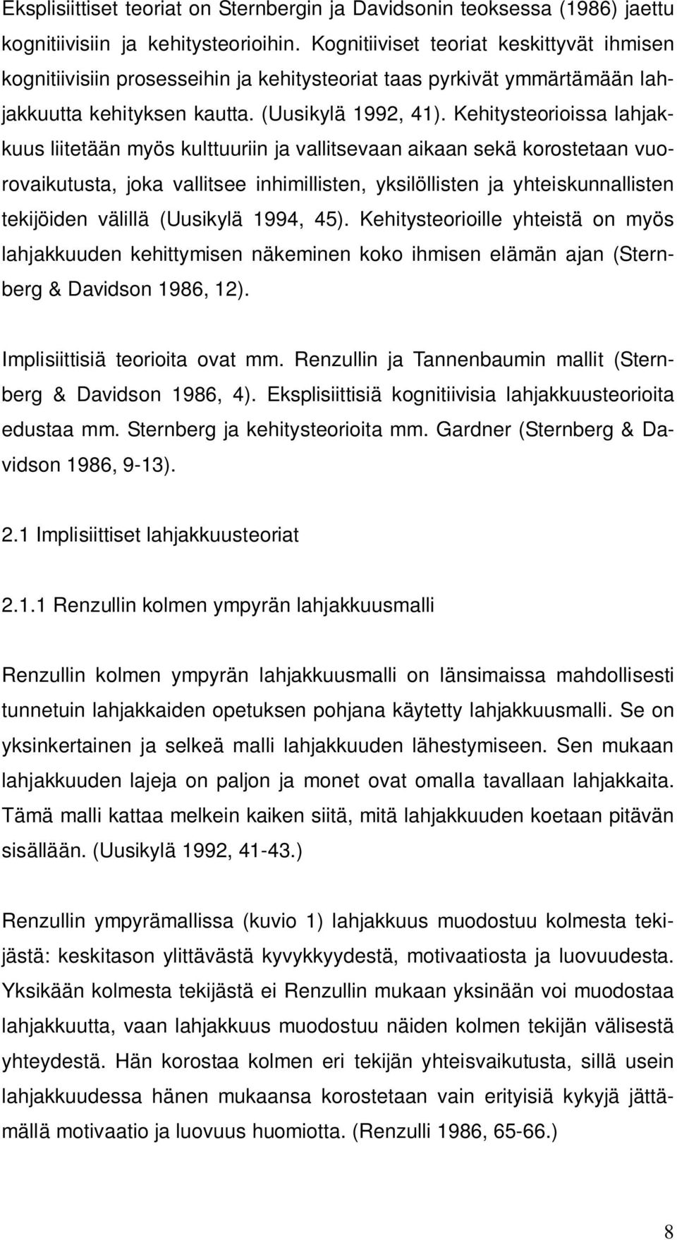 Kehitysteorioissa lahjakkuus liitetään myös kulttuuriin ja vallitsevaan aikaan sekä korostetaan vuorovaikutusta, joka vallitsee inhimillisten, yksilöllisten ja yhteiskunnallisten tekijöiden välillä