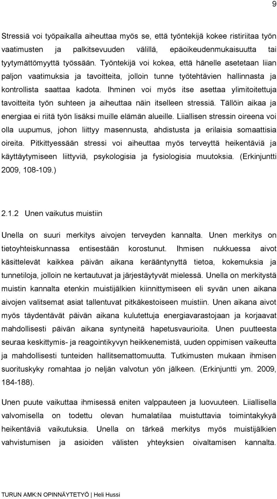 Ihminen voi myös itse asettaa ylimitoitettuja tavoitteita työn suhteen ja aiheuttaa näin itselleen stressiä. Tällöin aikaa ja energiaa ei riitä työn lisäksi muille elämän alueille.