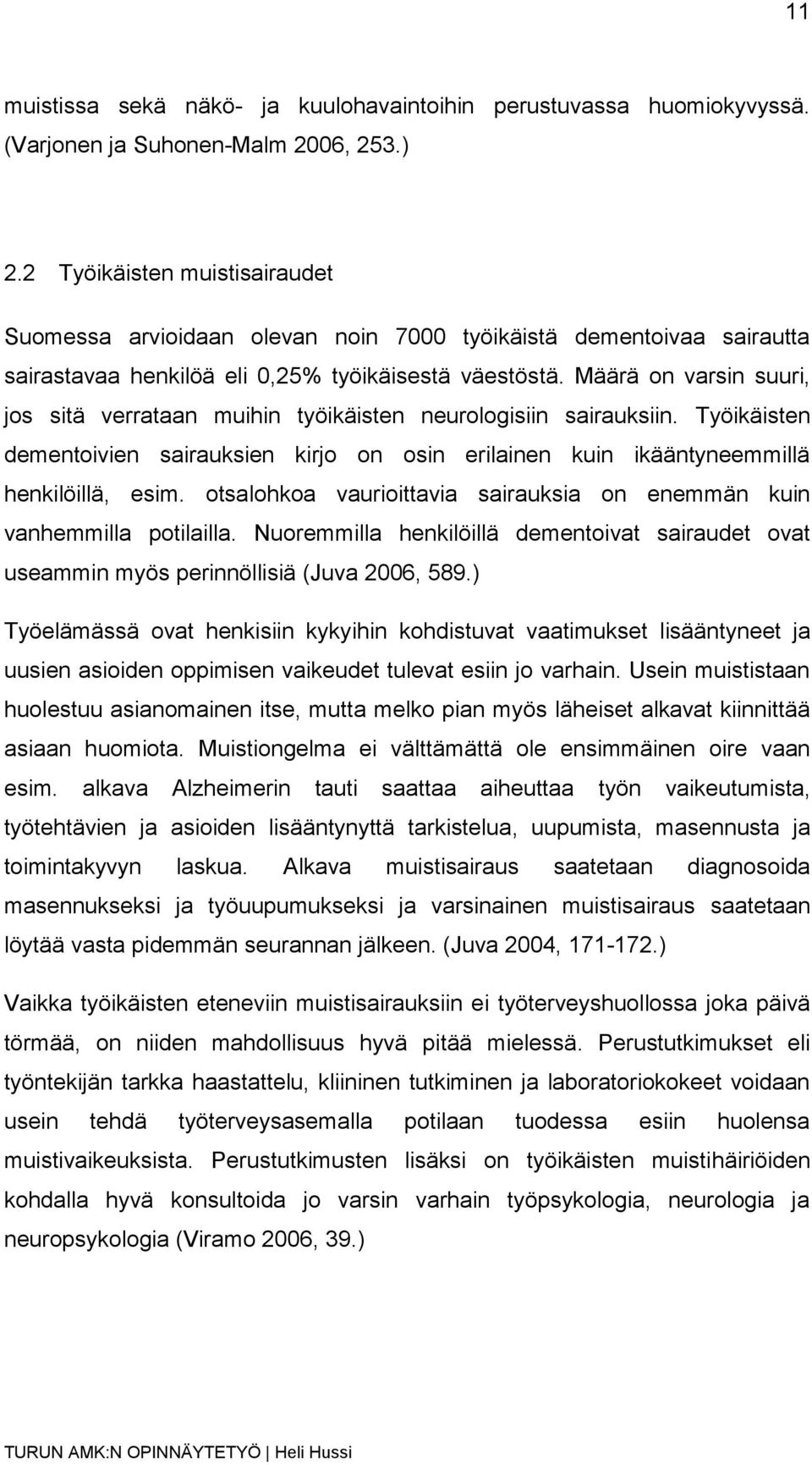 Määrä on varsin suuri, jos sitä verrataan muihin työikäisten neurologisiin sairauksiin. Työikäisten dementoivien sairauksien kirjo on osin erilainen kuin ikääntyneemmillä henkilöillä, esim.