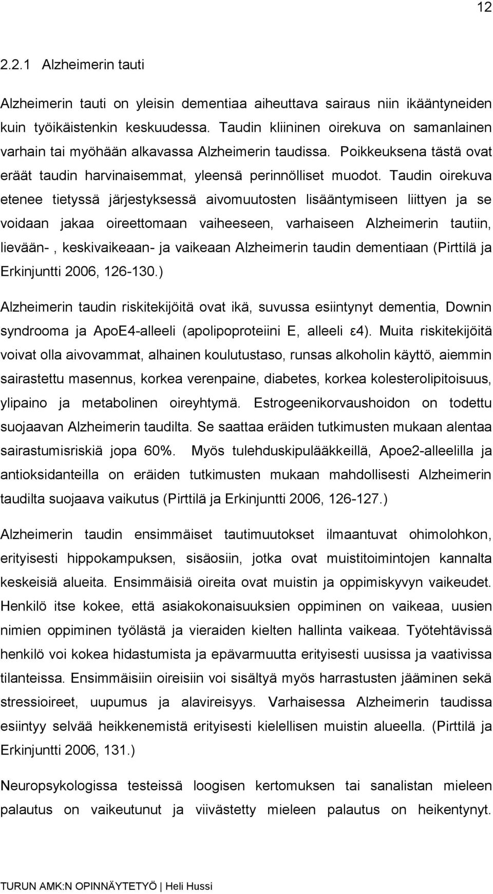 Taudin oirekuva etenee tietyssä järjestyksessä aivomuutosten lisääntymiseen liittyen ja se voidaan jakaa oireettomaan vaiheeseen, varhaiseen Alzheimerin tautiin, lievään-, keskivaikeaan- ja vaikeaan