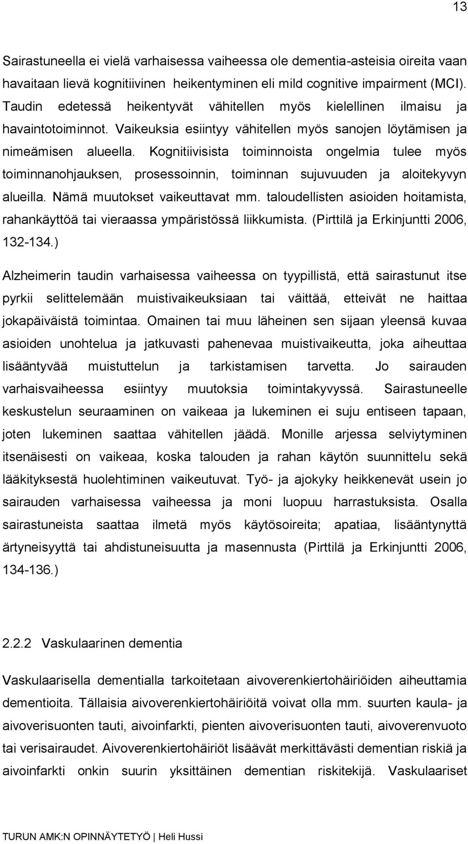 Kognitiivisista toiminnoista ongelmia tulee myös toiminnanohjauksen, prosessoinnin, toiminnan sujuvuuden ja aloitekyvyn alueilla. Nämä muutokset vaikeuttavat mm.