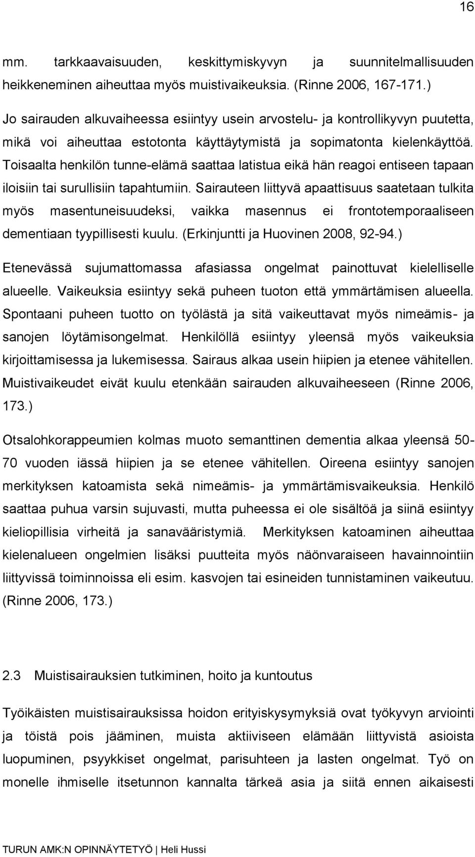 Toisaalta henkilön tunne-elämä saattaa latistua eikä hän reagoi entiseen tapaan iloisiin tai surullisiin tapahtumiin.