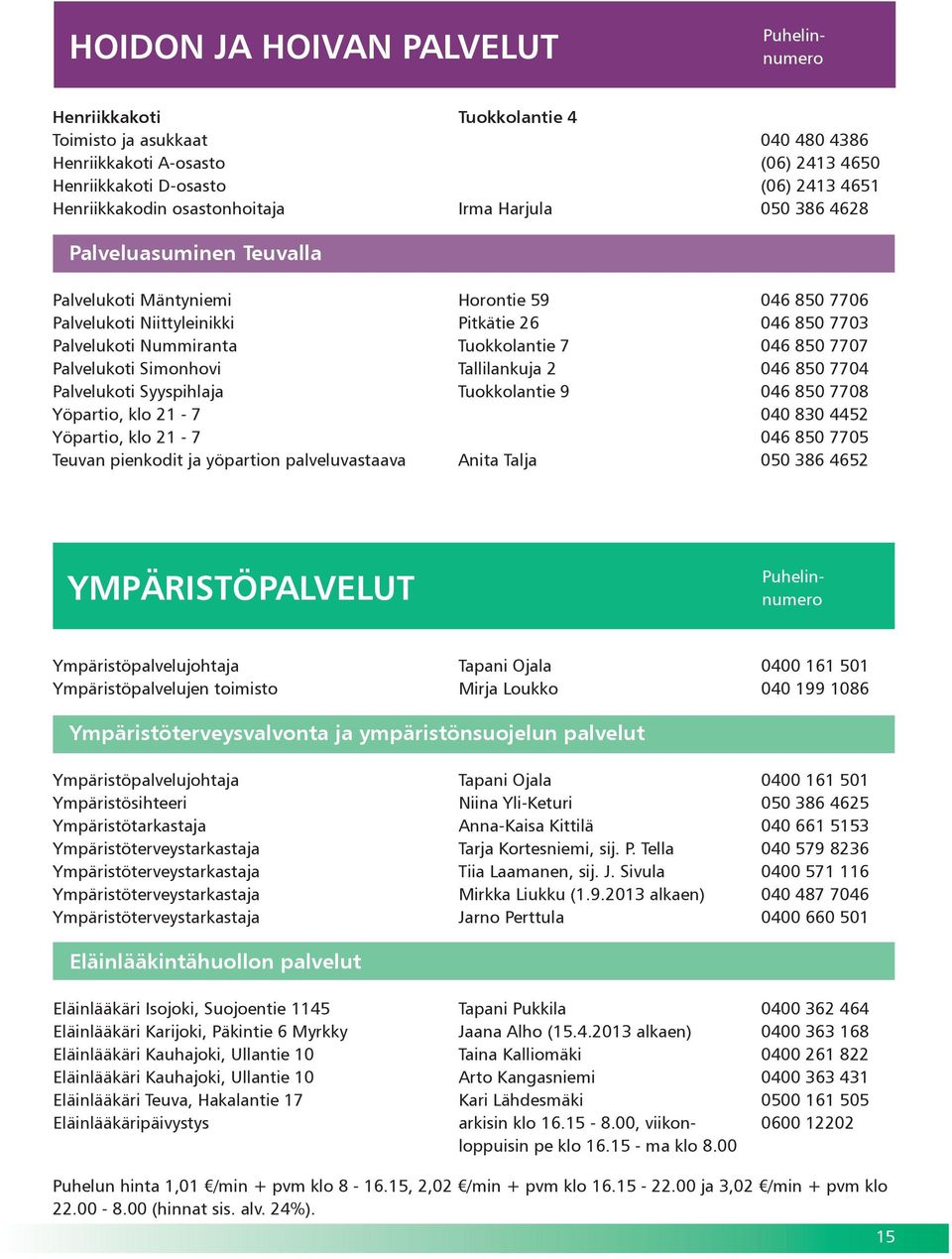 Tallilankuja 2 046 850 7704 Palvelukoti Syyspihlaja Tuokkolantie 9 046 850 7708 Yöpartio, klo 21-7 040 830 4452 Yöpartio, klo 21-7 046 850 7705 Teuvan pienkodit ja yöpartion palveluvastaava Anita