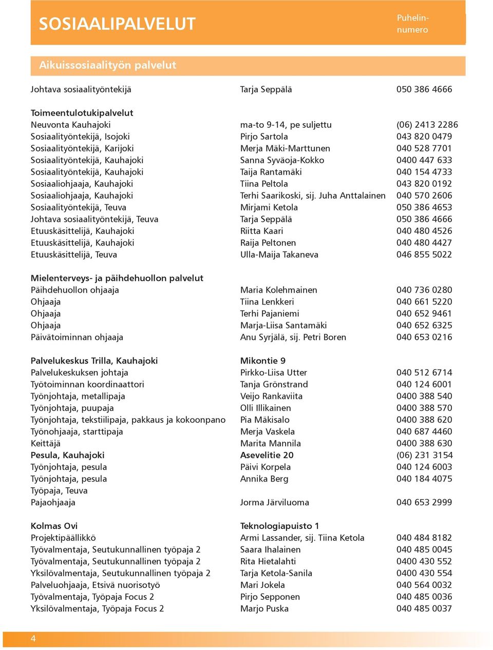 Sosiaalityöntekijä, Kauhajoki Taija Rantamäki 040 154 4733 Sosiaaliohjaaja, Kauhajoki Tiina Peltola 043 820 0192 Sosiaaliohjaaja, Kauhajoki Terhi Saarikoski, sij.