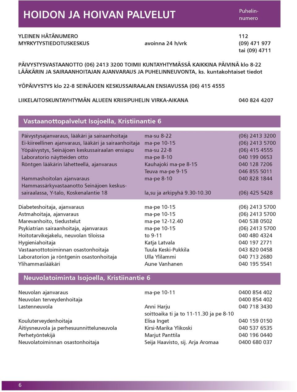 kuntakohtaiset tiedot YÖPÄIVYSTYS klo 22-8 SEINÄJOEN KESKUSSAIRAALAN ENSIAVUSSA (06) 415 4555 LIIKELAITOSKUNTAYHTYMÄN ALUEEN KRIISIPUHELIN VIRKA-AIKANA 040 824 4207 Vastaanottopalvelut Isojoella,