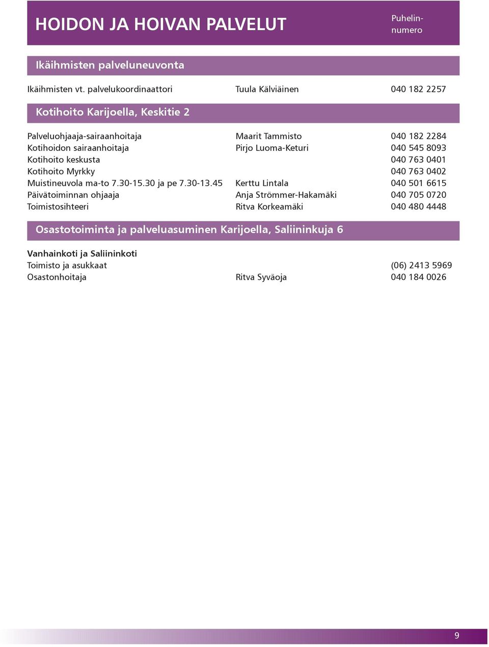 sairaanhoitaja Pirjo Luoma-Keturi 040 545 8093 Kotihoito keskusta 040 763 0401 Kotihoito Myrkky 040 763 0402 Muistineuvola ma-to 7.30-15.30 ja pe 7.30-13.