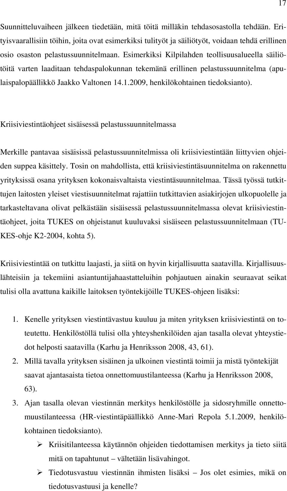Esimerkiksi Kilpilahden teollisuusalueella säiliötöitä varten laaditaan tehdaspalokunnan tekemänä erillinen pelastussuunnitelma (apulaispalopäällikkö Jaakko Valtonen 14