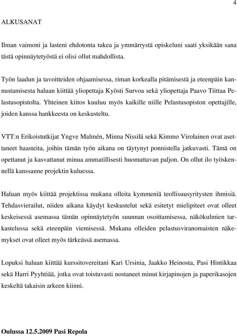 Yhteinen kiitos kuuluu myös kaikille niille Pelastusopiston opettajille, joiden kanssa hankkeesta on keskusteltu.