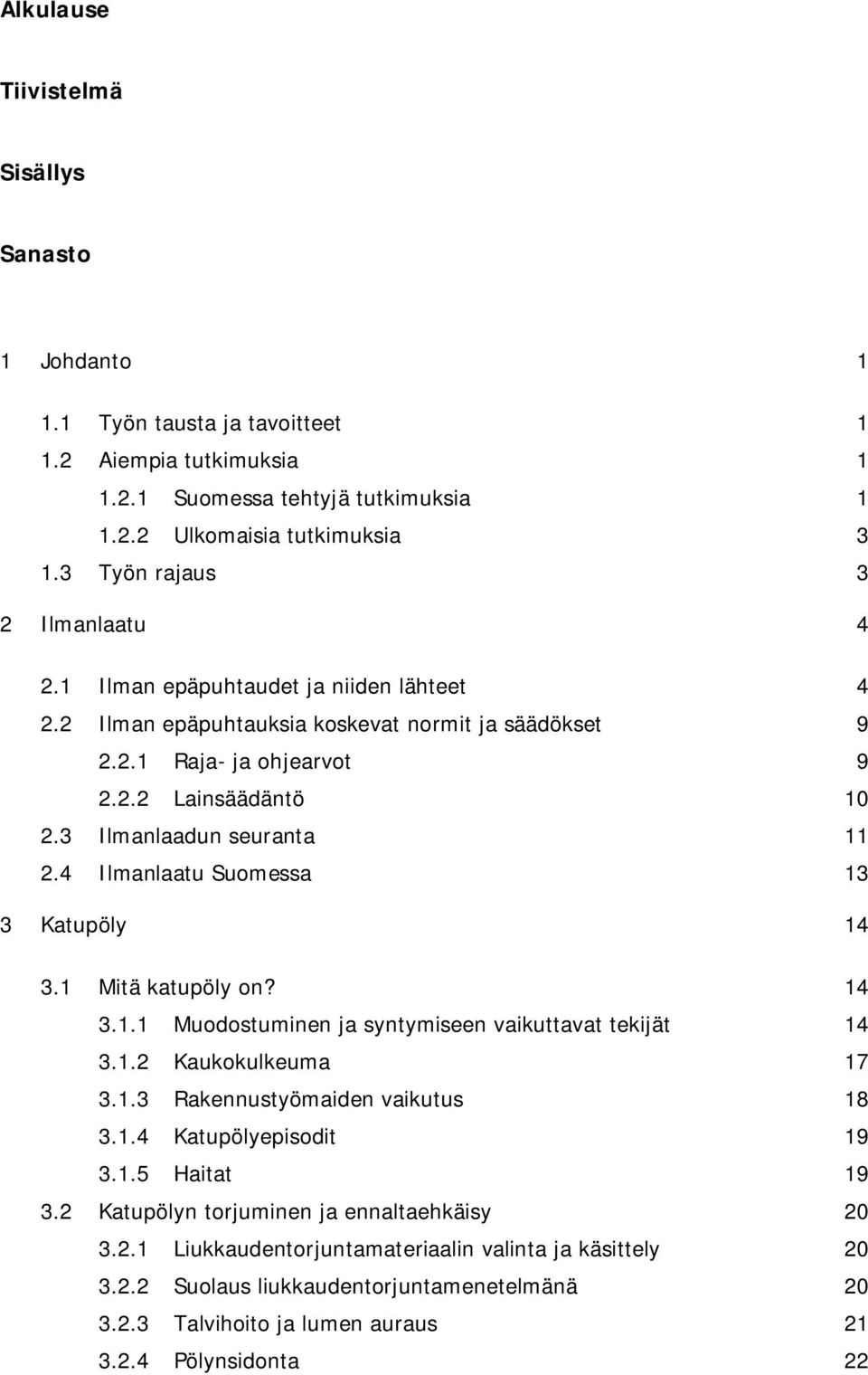 3 Ilmanlaadun seuranta 11 2.4 Ilmanlaatu Suomessa 13 3 Katupöly 14 3.1 Mitä katupöly on? 14 3.1.1 Muodostuminen ja syntymiseen vaikuttavat tekijät 14 3.1.2 Kaukokulkeuma 17 3.1.3 Rakennustyömaiden vaikutus 18 3.