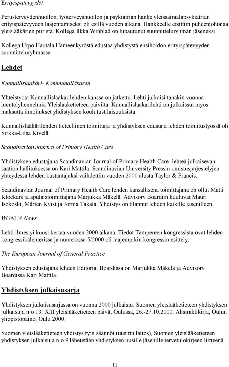 Kollega Urpo Hautala Hämeenkyröstä edustaa yhdistystä ensihoidon erityispätevyyden suunnitteluryhmässä. Lehdet Kunnallislääkäri- Kommunalläkaren Yhteistyötä Kunnallislääkärilehden kanssa on jatkettu.