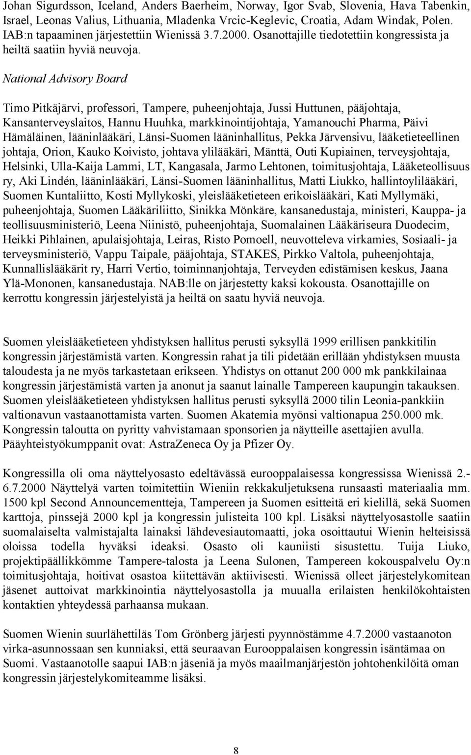 National Advisory Board Timo Pitkäjärvi, professori, Tampere, puheenjohtaja, Jussi Huttunen, pääjohtaja, Kansanterveyslaitos, Hannu Huuhka, markkinointijohtaja, Yamanouchi Pharma, Päivi Hämäläinen,