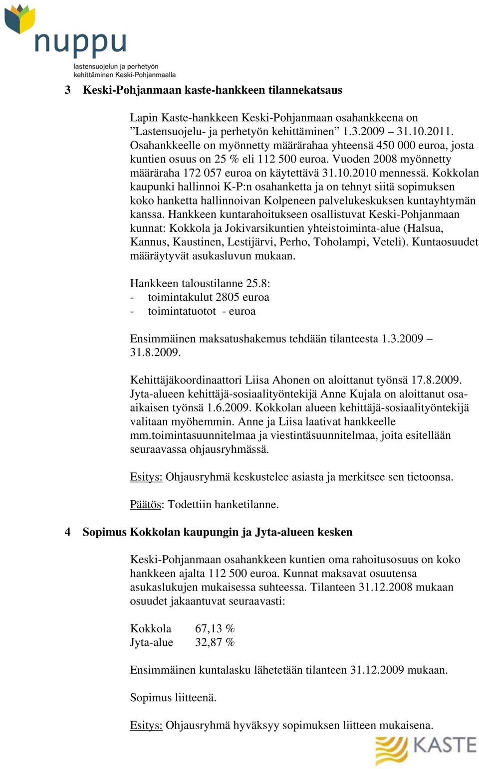 Kokkolan kaupunki hallinnoi K-P:n osahanketta ja on tehnyt siitä sopimuksen koko hanketta hallinnoivan Kolpeneen palvelukeskuksen kuntayhtymän kanssa.