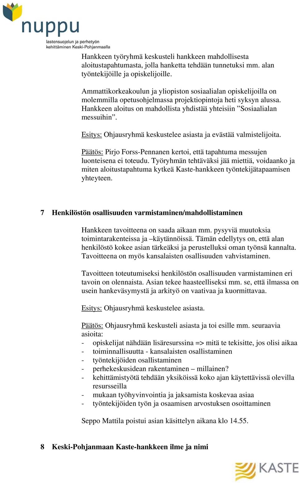 Hankkeen aloitus on mahdollista yhdistää yhteisiin Sosiaalialan messuihin. Esitys: Ohjausryhmä keskustelee asiasta ja evästää valmistelijoita.