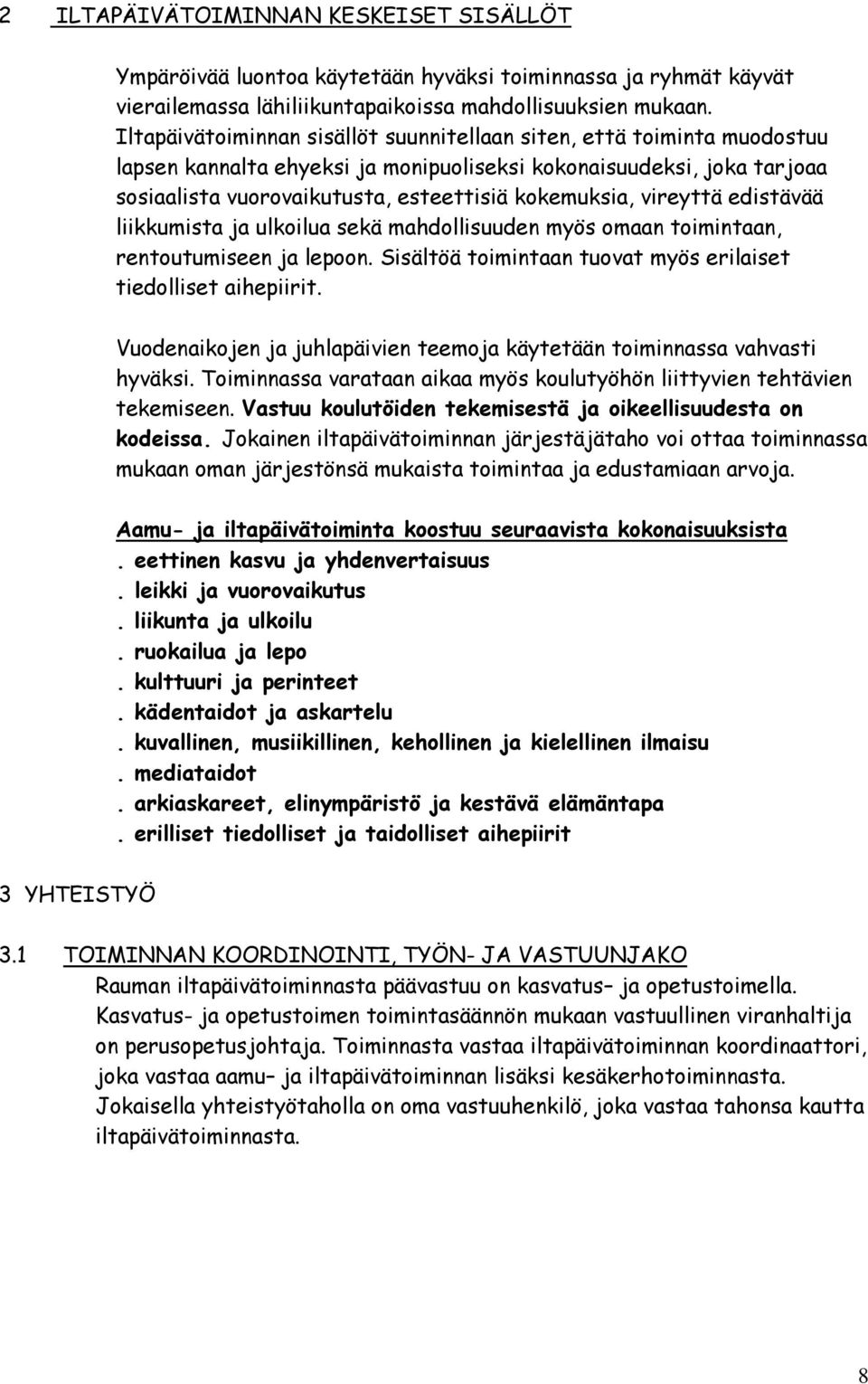 vireyttä edistävää liikkumista ja ulkoilua sekä mahdollisuuden myös omaan toimintaan, rentoutumiseen ja lepoon. Sisältöä toimintaan tuovat myös erilaiset tiedolliset aihepiirit.