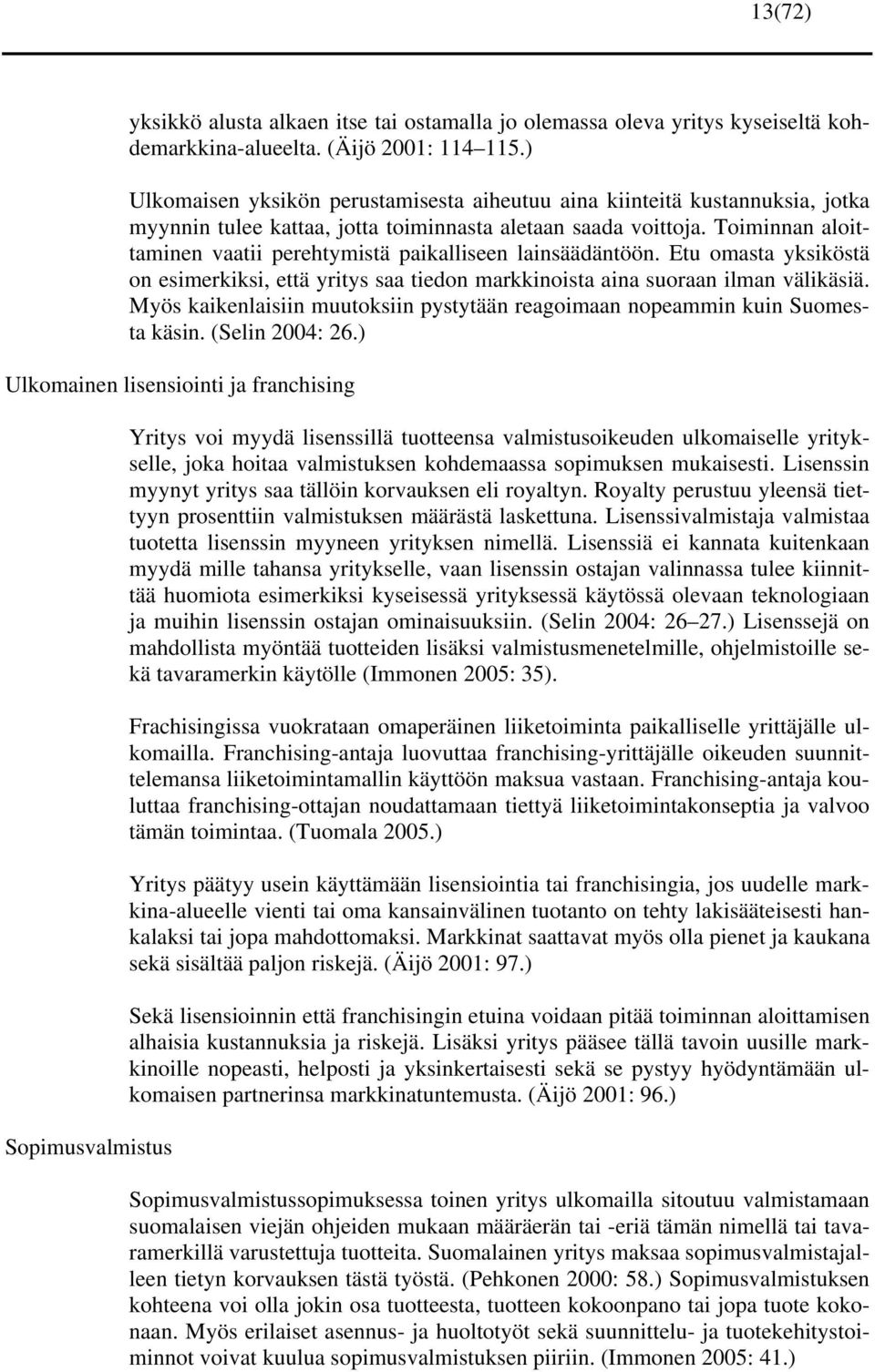 Toiminnan aloittaminen vaatii perehtymistä paikalliseen lainsäädäntöön. Etu omasta yksiköstä on esimerkiksi, että yritys saa tiedon markkinoista aina suoraan ilman välikäsiä.