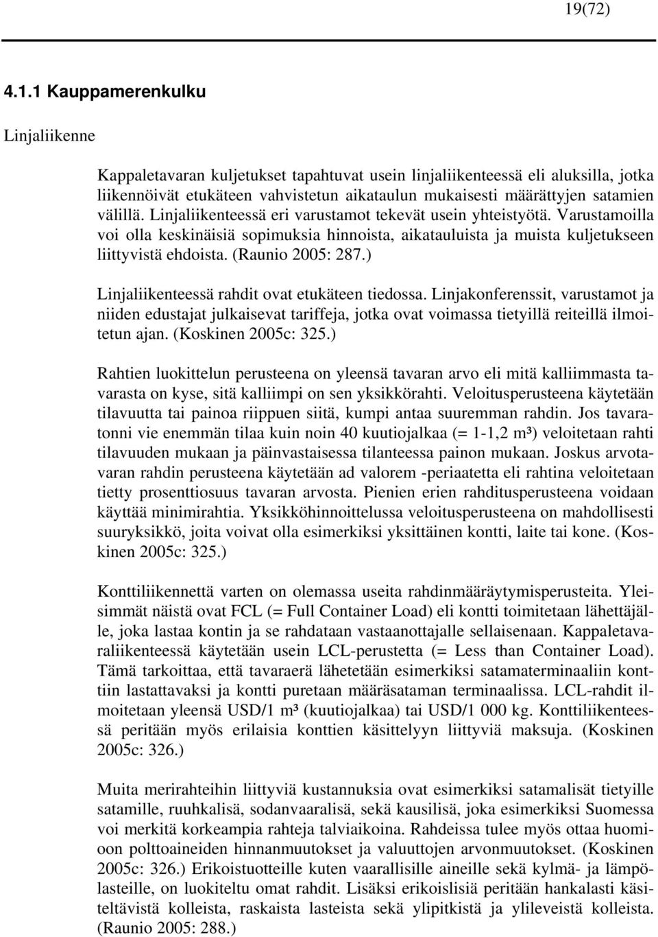 (Raunio 2005: 287.) Linjaliikenteessä rahdit ovat etukäteen tiedossa. Linjakonferenssit, varustamot ja niiden edustajat julkaisevat tariffeja, jotka ovat voimassa tietyillä reiteillä ilmoitetun ajan.