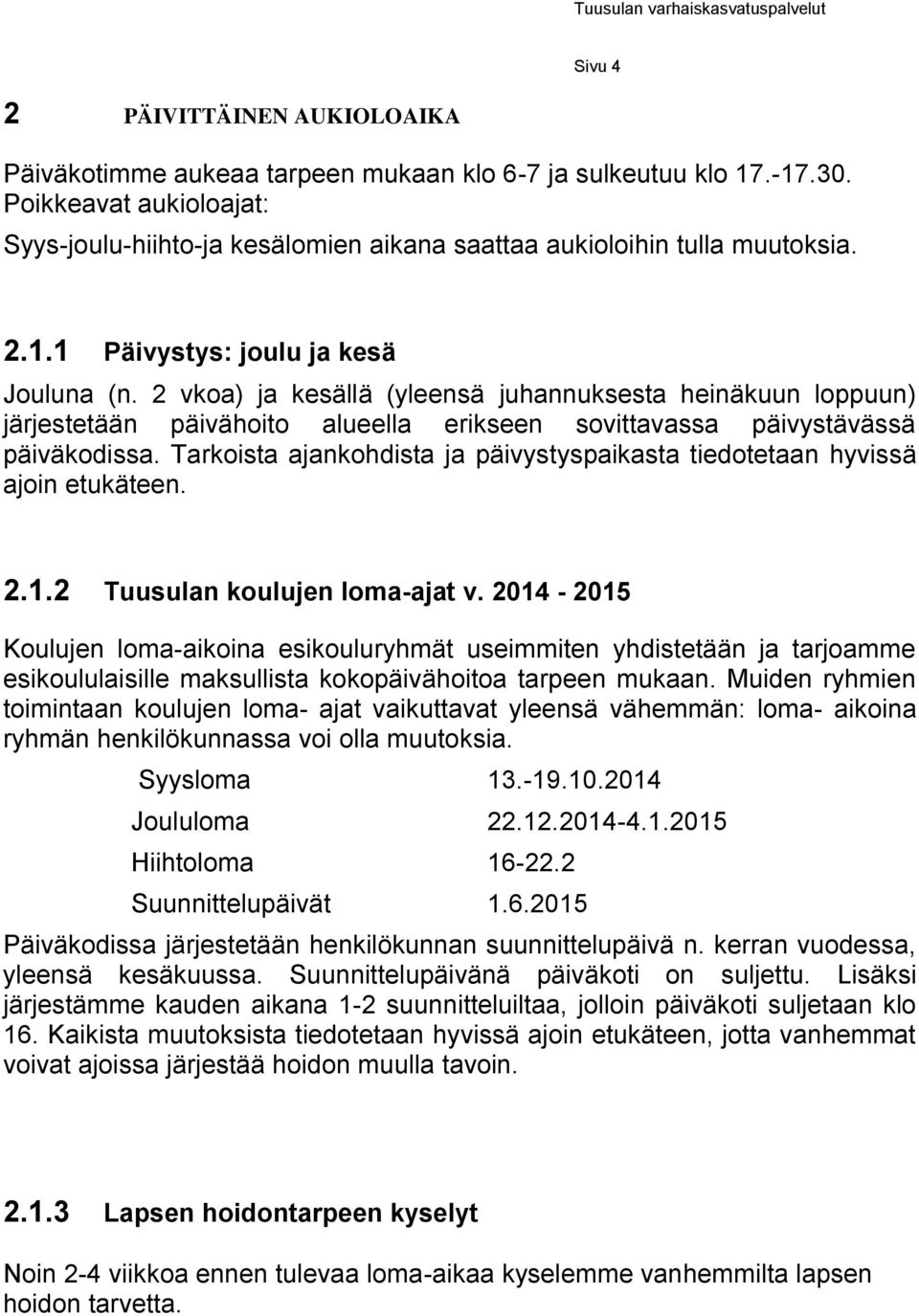 2 vkoa) ja kesällä (yleensä juhannuksesta heinäkuun loppuun) järjestetään päivähoito alueella erikseen sovittavassa päivystävässä päiväkodissa.