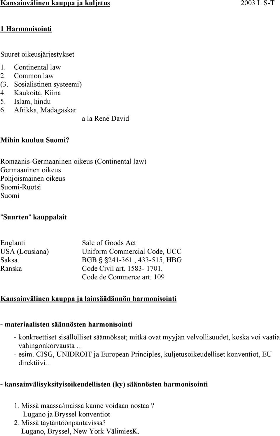 Romaanis-Germaaninen oikeus (Continental law) Germaaninen oikeus Pohjoismainen oikeus Suomi-Ruotsi Suomi @Suurten@ kauppalait Englanti Sale of Goods Act USA (Lousiana) Uniform Commercial Code, UCC