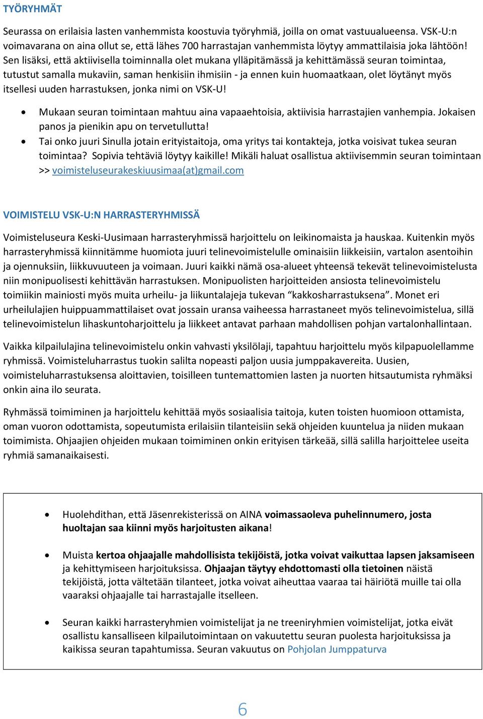 Sen lisäksi, että aktiivisella toiminnalla olet mukana ylläpitämässä ja kehittämässä seuran toimintaa, tutustut samalla mukaviin, saman henkisiin ihmisiin - ja ennen kuin huomaatkaan, olet löytänyt