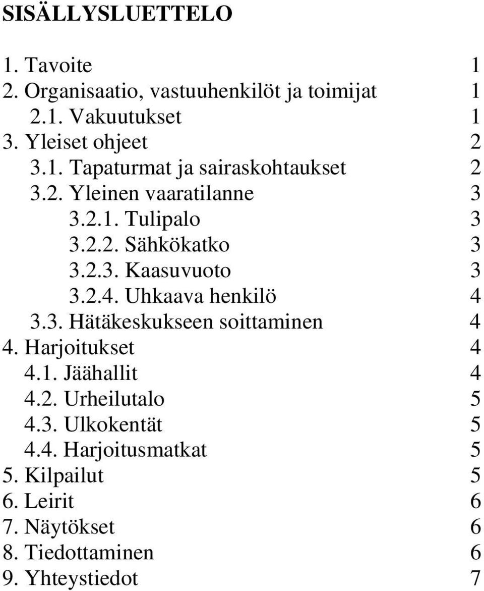 2.4. Uhkaava henkilö 4 3.3. Hätäkeskukseen soittaminen 4 4. Harjoitukset 4 4.1. Jäähallit 4 4.2. Urheilutalo 5 4.3. Ulkokentät 5 4.