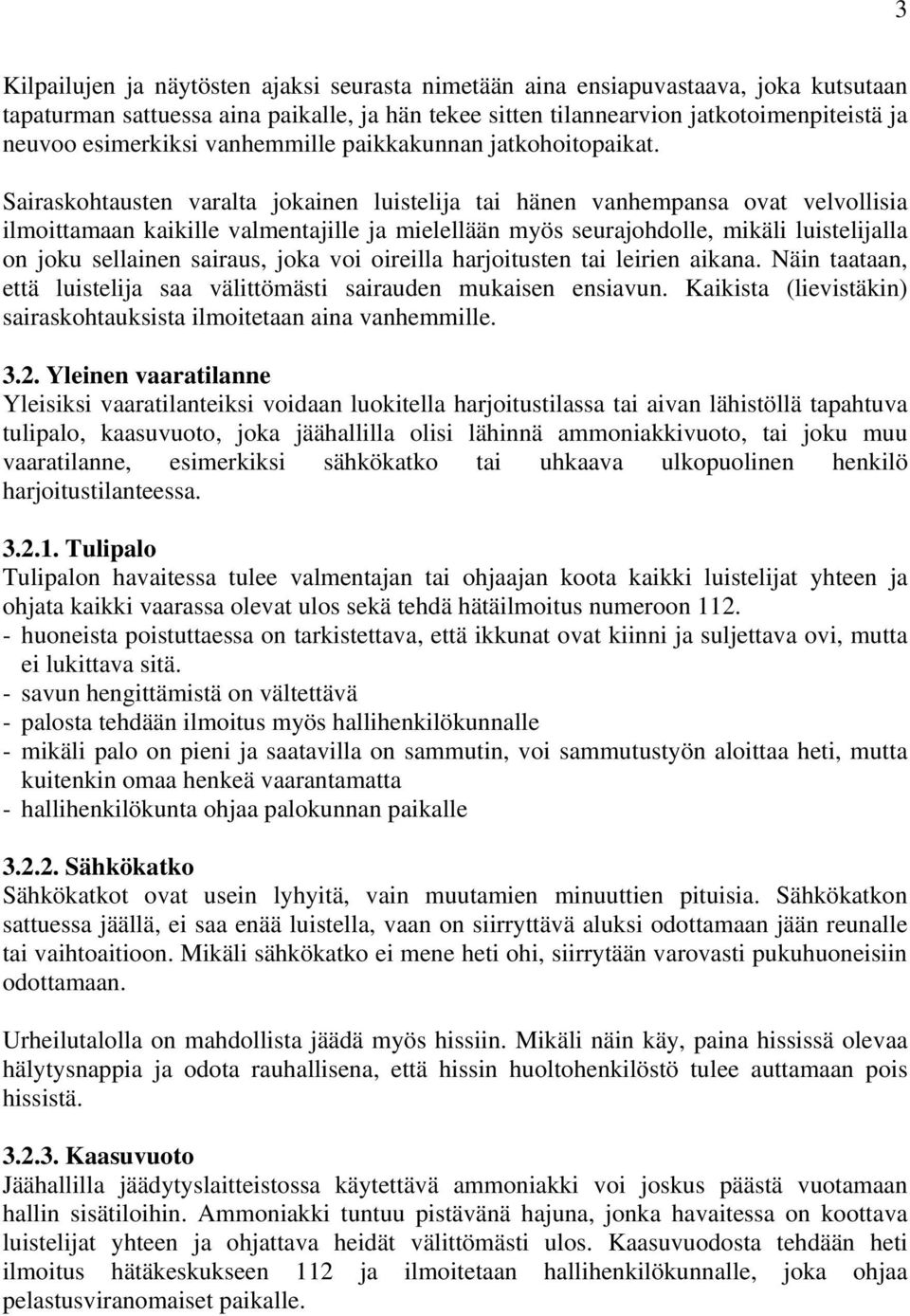 Sairaskohtausten varalta jokainen luistelija tai hänen vanhempansa ovat velvollisia ilmoittamaan kaikille valmentajille ja mielellään myös seurajohdolle, mikäli luistelijalla on joku sellainen