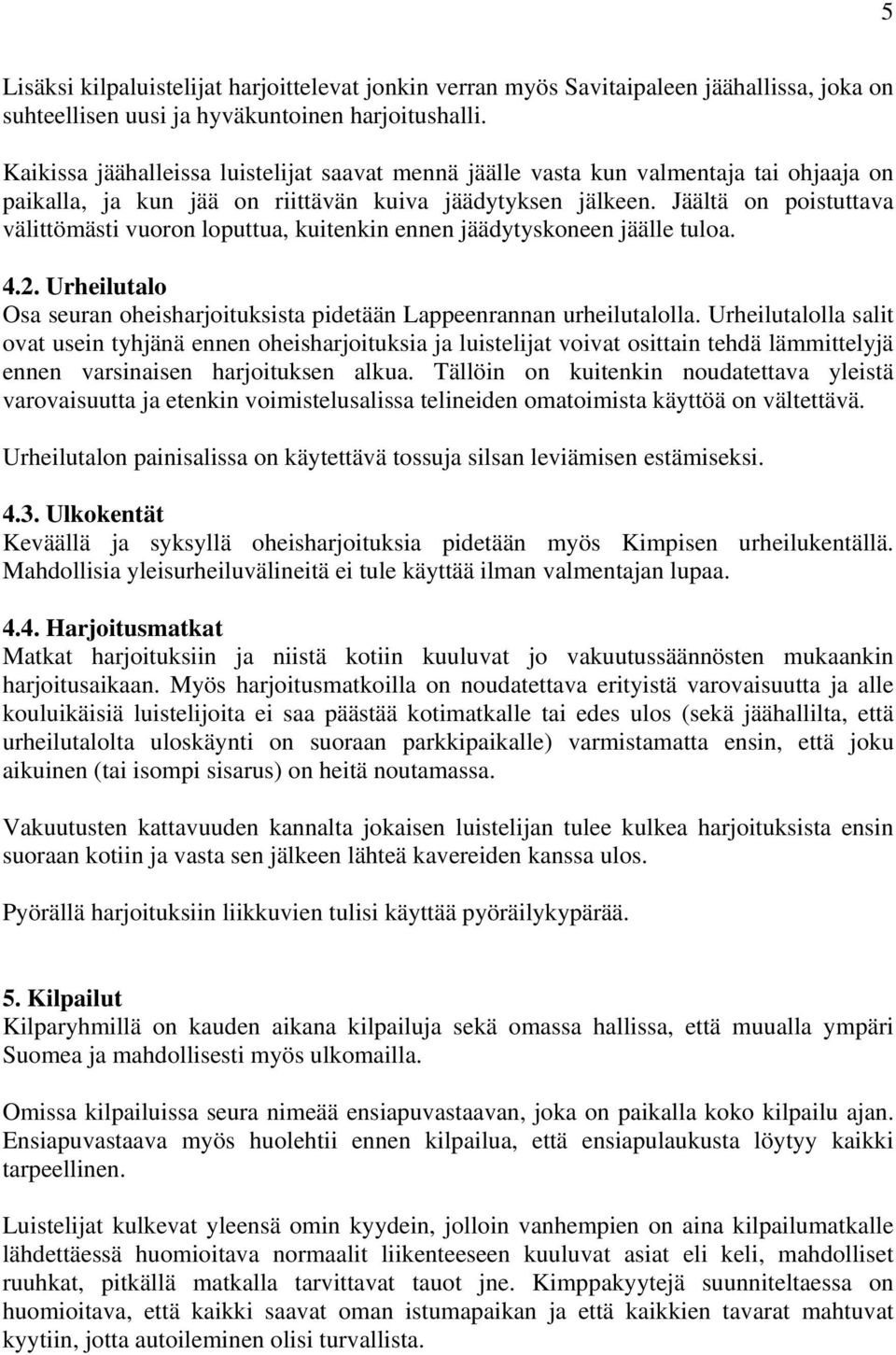 Jäältä on poistuttava välittömästi vuoron loputtua, kuitenkin ennen jäädytyskoneen jäälle tuloa. 4.2. Urheilutalo Osa seuran oheisharjoituksista pidetään Lappeenrannan urheilutalolla.