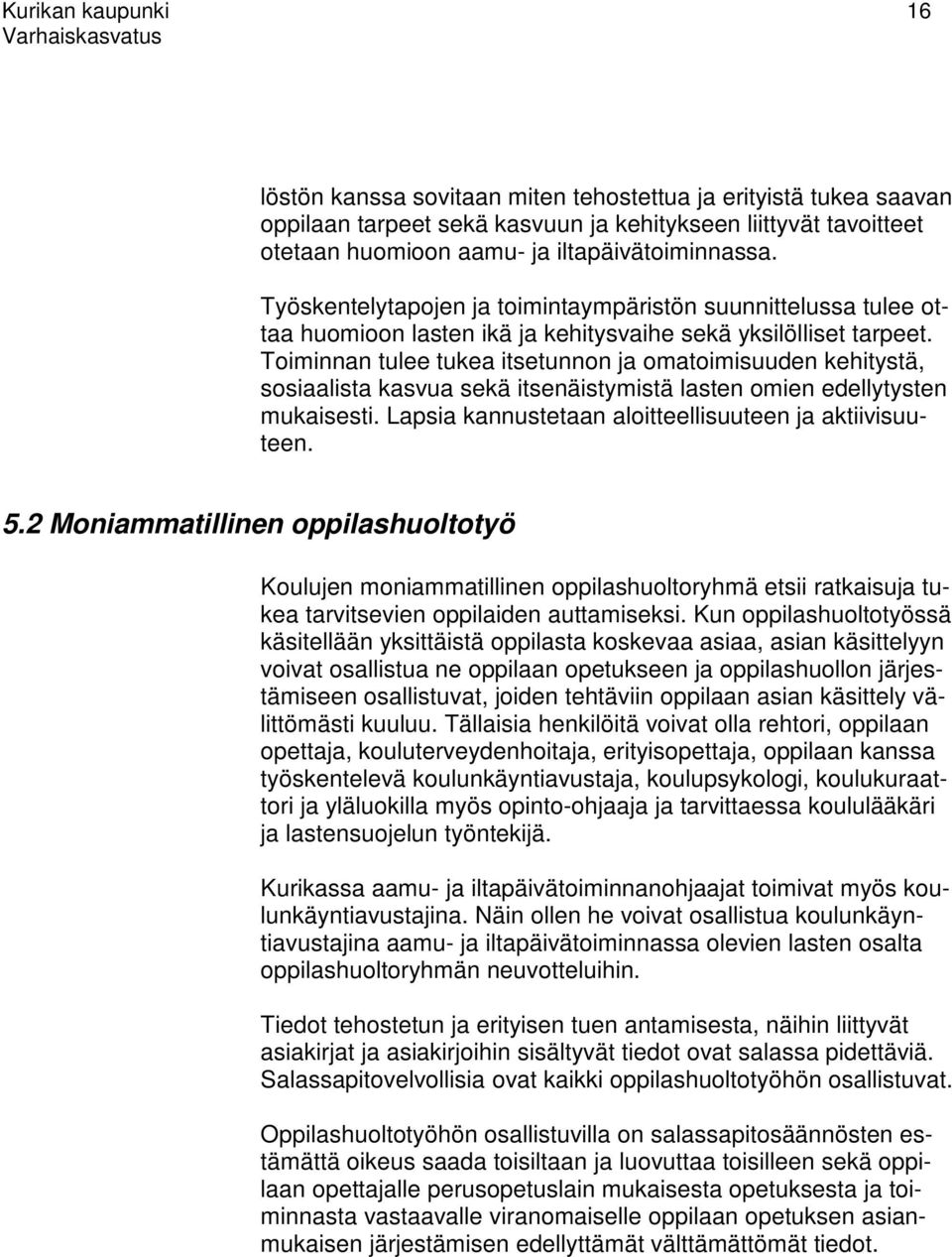 Toiminnan tulee tukea itsetunnon ja omatoimisuuden kehitystä, sosiaalista kasvua sekä itsenäistymistä lasten omien edellytysten mukaisesti. Lapsia kannustetaan aloitteellisuuteen ja aktiivisuuteen. 5.