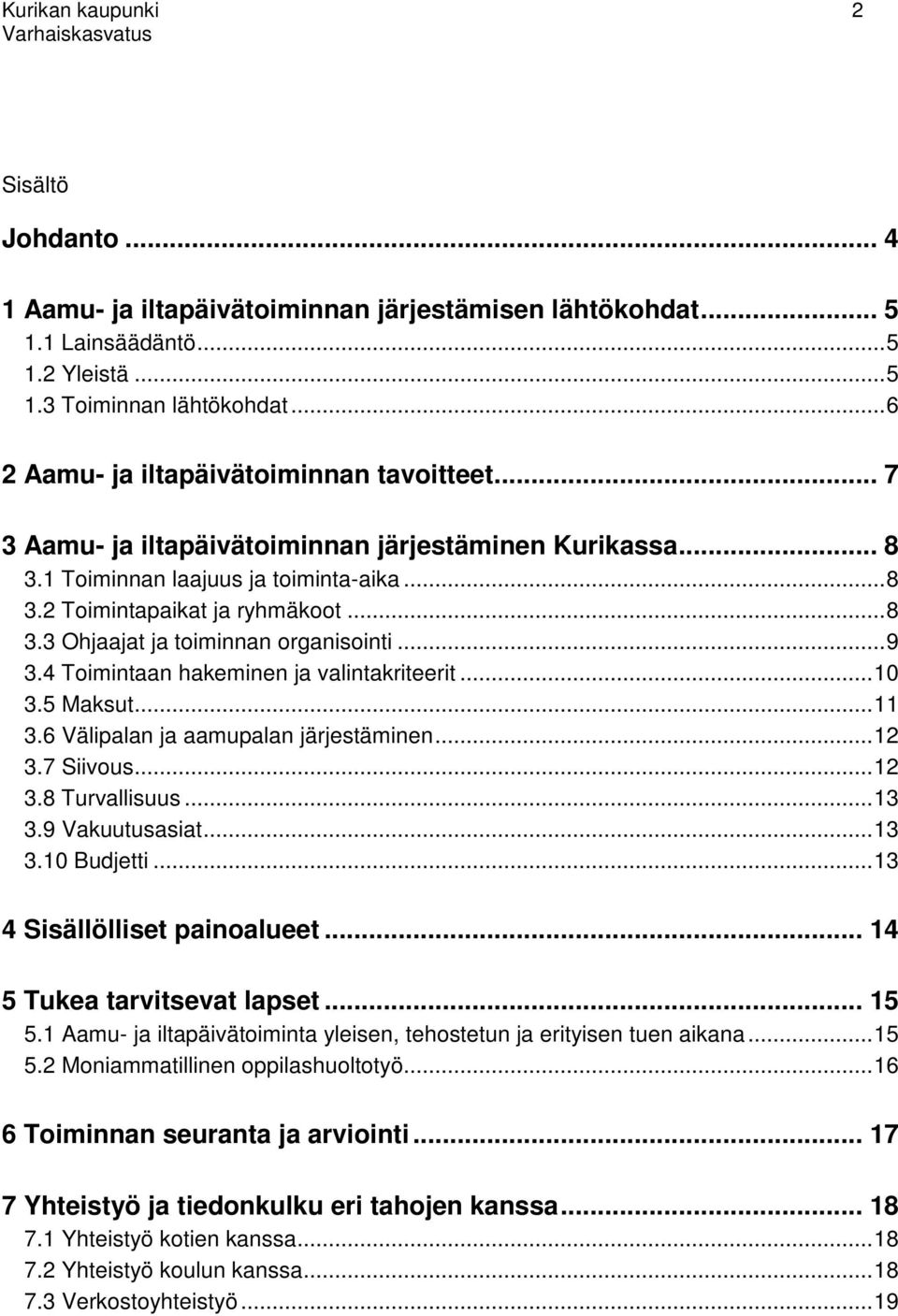 ..9 3.4 Toimintaan hakeminen ja valintakriteerit...10 3.5 Maksut...11 3.6 Välipalan ja aamupalan järjestäminen...12 3.7 Siivous...12 3.8 Turvallisuus...13 3.9 Vakuutusasiat...13 3.10 Budjetti.