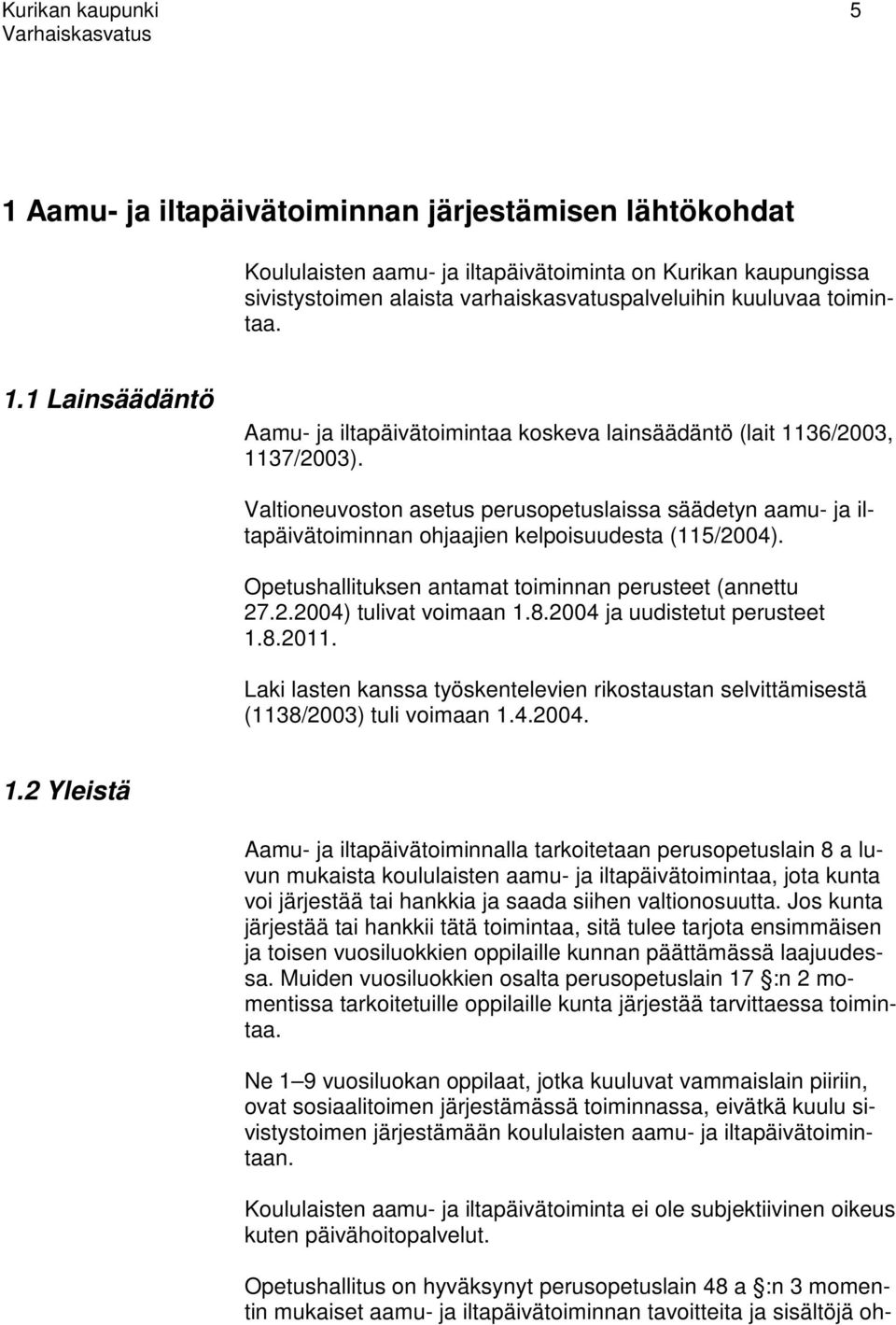 Valtioneuvoston asetus perusopetuslaissa säädetyn aamu- ja iltapäivätoiminnan ohjaajien kelpoisuudesta (115/2004). Opetushallituksen antamat toiminnan perusteet (annettu 27.2.2004) tulivat voimaan 1.