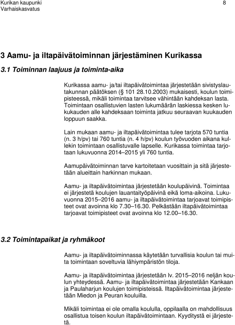 28.10.2003) mukaisesti, koulun toimipisteessä, mikäli toimintaa tarvitsee vähintään kahdeksan lasta.