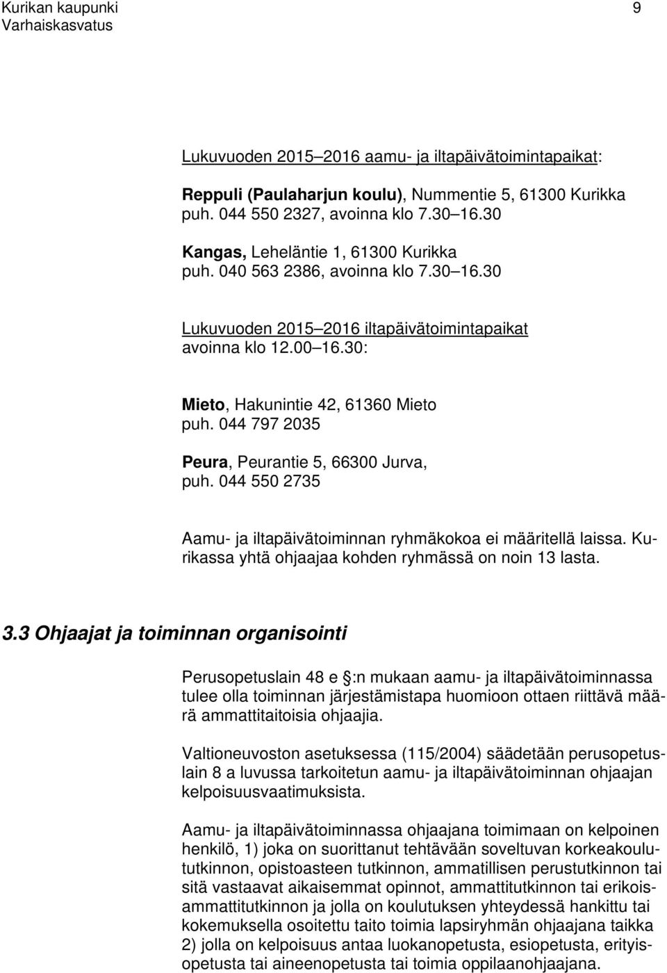 044 797 2035 Peura, Peurantie 5, 66300 Jurva, puh. 044 550 2735 Aamu- ja iltapäivätoiminnan ryhmäkokoa ei määritellä laissa. Kurikassa yhtä ohjaajaa kohden ryhmässä on noin 13 lasta. 3.