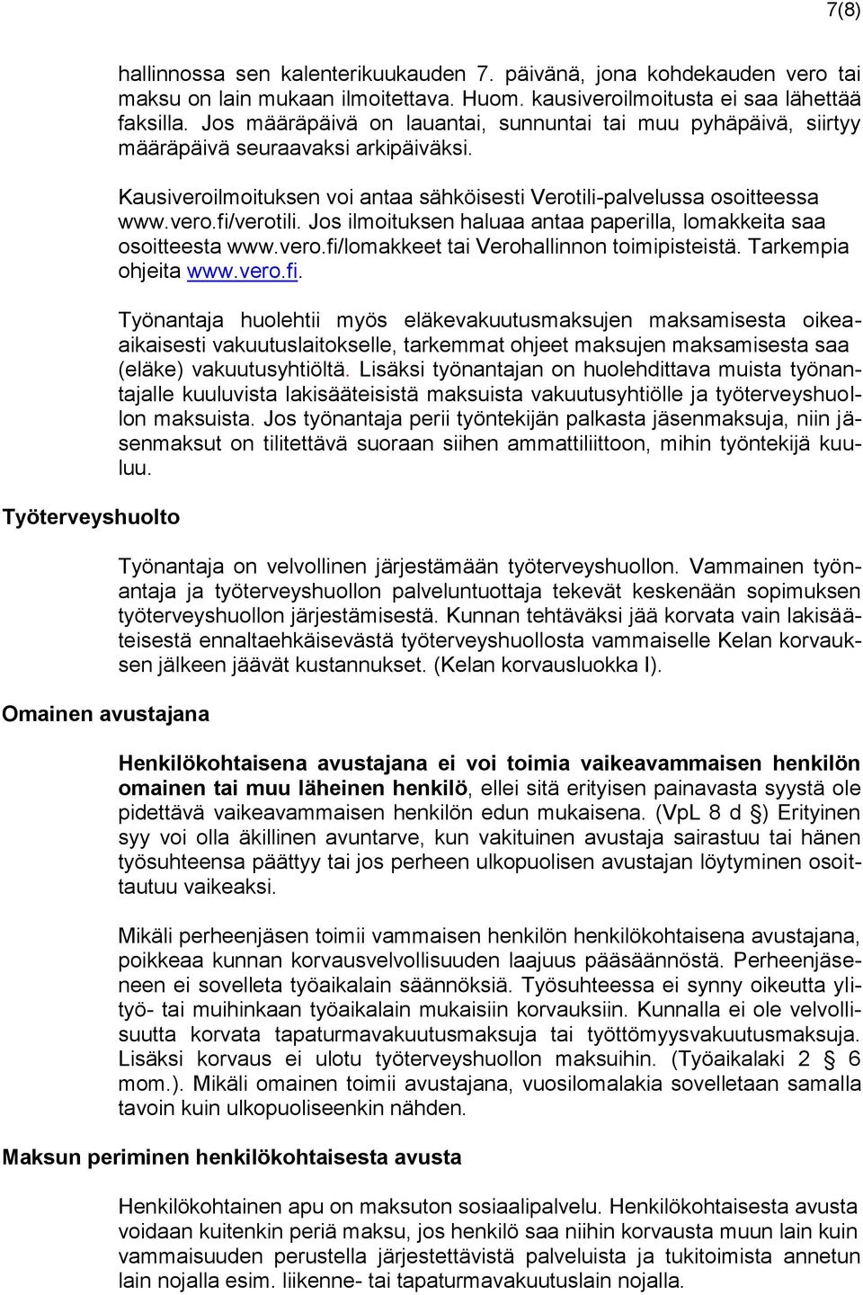 Jos ilmoituksen haluaa antaa paperilla, lomakkeita saa osoitteesta www.vero.fi/