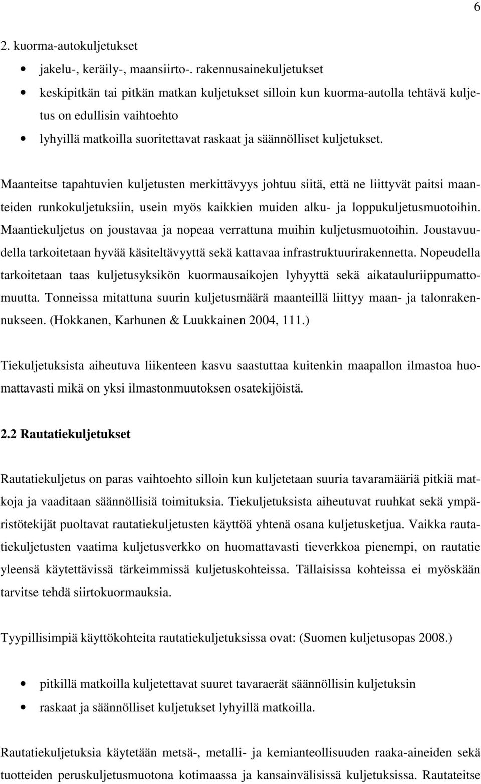 kuljetukset. Maanteitse tapahtuvien kuljetusten merkittävyys johtuu siitä, että ne liittyvät paitsi maanteiden runkokuljetuksiin, usein myös kaikkien muiden alku- ja loppukuljetusmuotoihin.