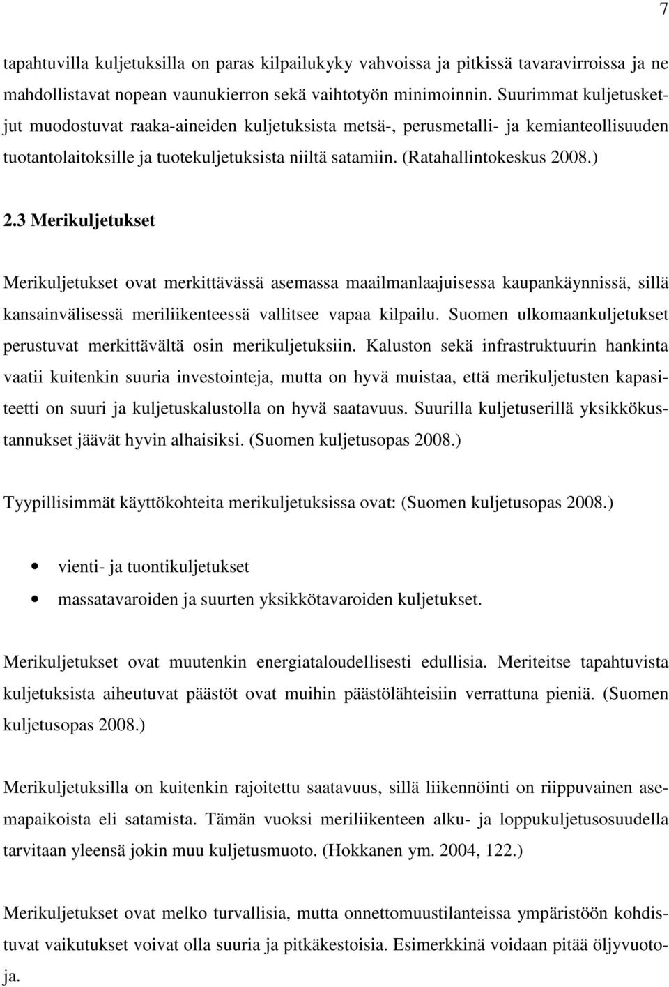 3 Merikuljetukset Merikuljetukset ovat merkittävässä asemassa maailmanlaajuisessa kaupankäynnissä, sillä kansainvälisessä meriliikenteessä vallitsee vapaa kilpailu.