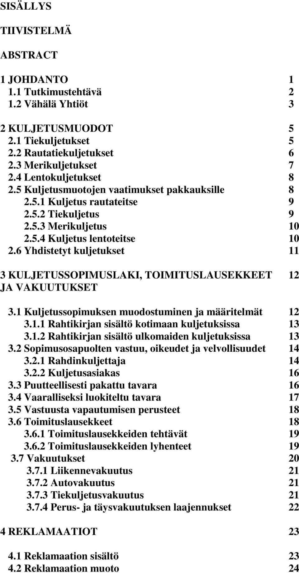 6 Yhdistetyt kuljetukset 11 3 KULJETUSSOPIMUSLAKI, TOIMITUSLAUSEKKEET 12 JA VAKUUTUKSET 3.1 Kuljetussopimuksen muodostuminen ja määritelmät 12 3.1.1 Rahtikirjan sisältö kotimaan kuljetuksissa 13 3.1.2 Rahtikirjan sisältö ulkomaiden kuljetuksissa 13 3.