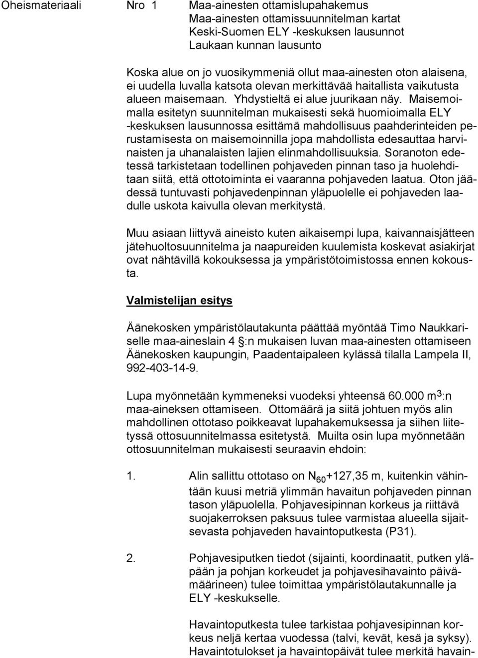 Maisemoimalla esitetyn suunnitelman mukaisesti sekä huomioimalla ELY -keskuksen lausunnossa esittämä mahdollisuus paahderinteiden perus tamisesta on maisemoinnilla jopa mahdollista edesauttaa har