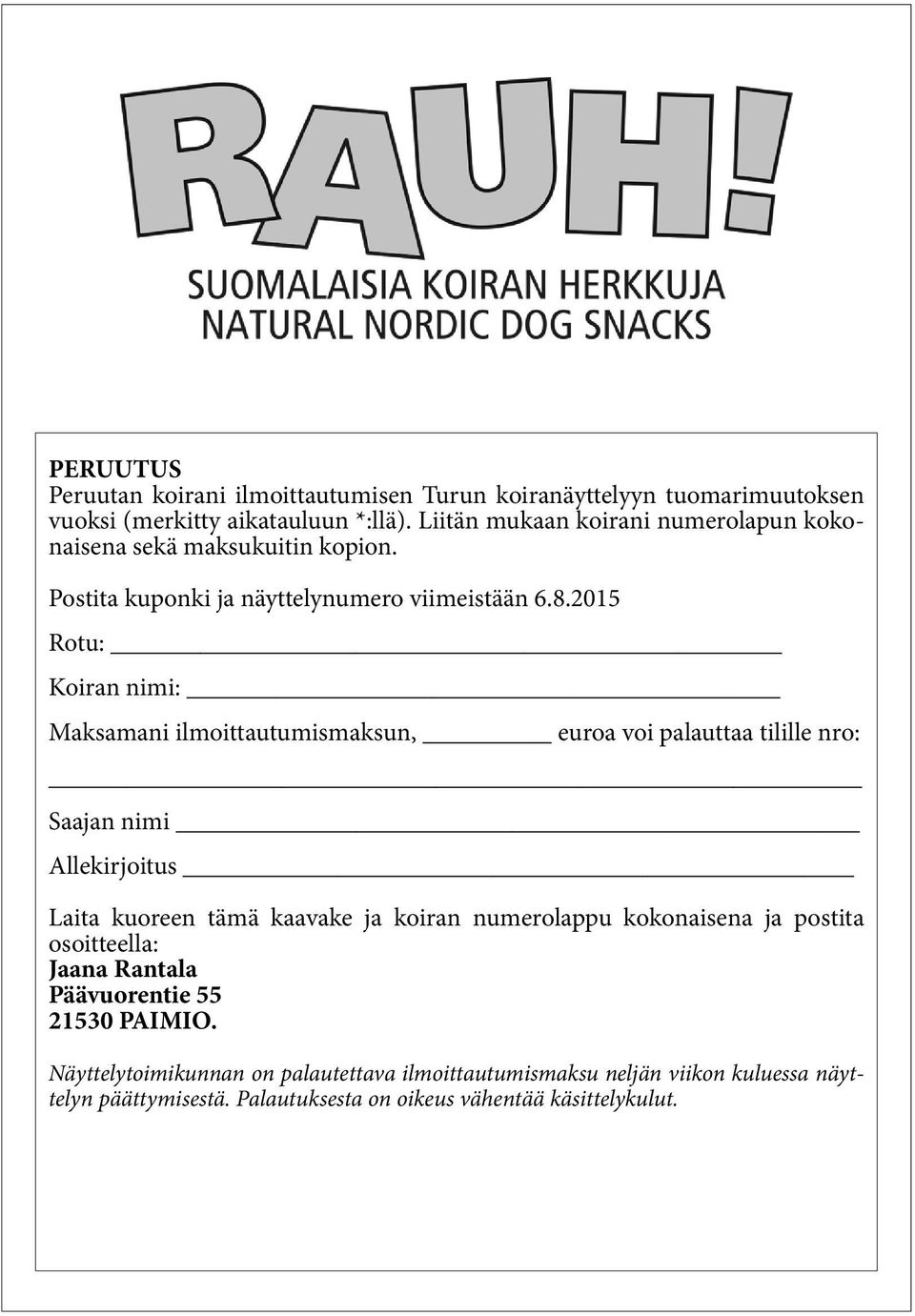 2015 Rotu: Koiran nimi: Maksamani ilmoittautumismaksun, euroa voi palauttaa tilille nro: Saajan nimi Allekirjoitus Laita kuoreen tämä kaavake ja koiran