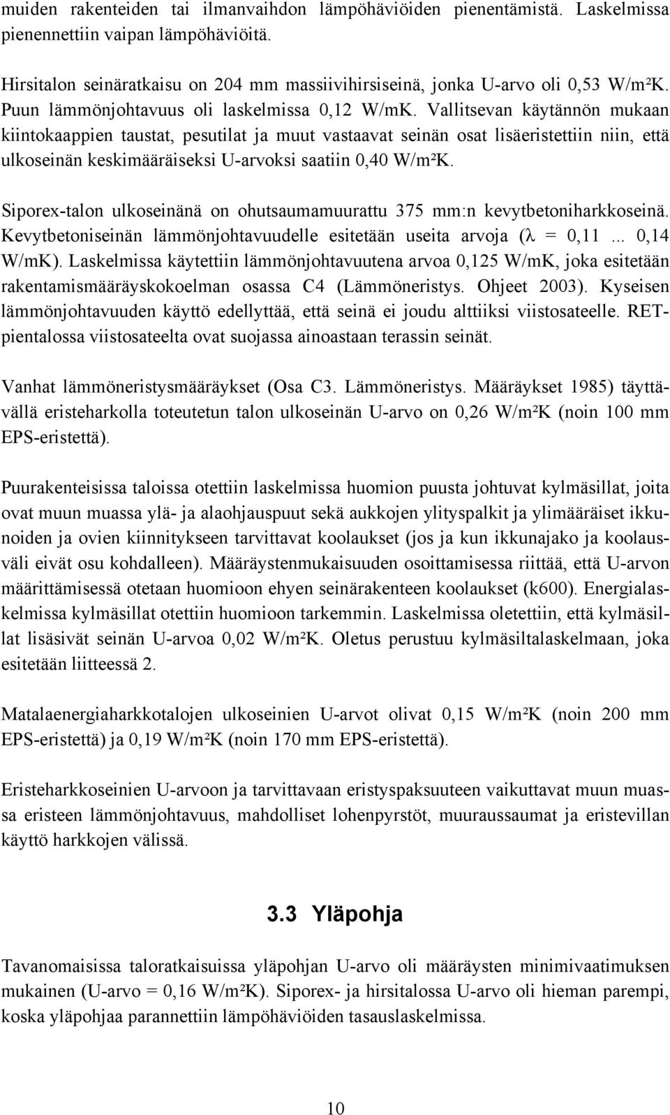 Vallitsevan käytännön mukaan kiintokaappien taustat, pesutilat ja muut vastaavat seinän osat lisäeristettiin niin, että ulkoseinän keskimääräiseksi U-arvoksi saatiin 0,40 W/m²K.