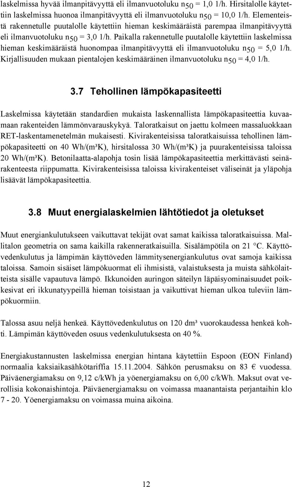 Paikalla rakennetulle puutalolle käytettiin laskelmissa hieman keskimääräistä huonompaa ilmanpitävyyttä eli ilmanvuotoluku n 50 = 5,0 1/h.