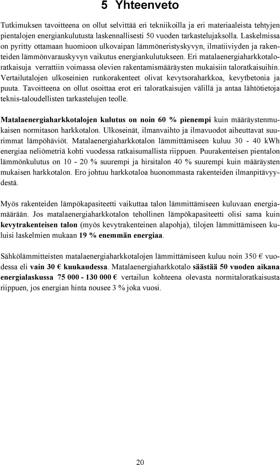 Eri matalaenergiaharkkotaloratkaisuja verrattiin voimassa olevien rakentamismääräysten mukaisiin taloratkaisuihin.