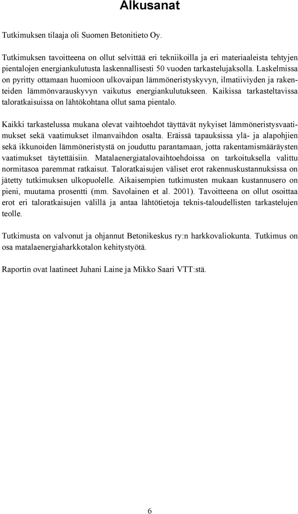 Laskelmissa on pyritty ottamaan huomioon ulkovaipan lämmöneristyskyvyn, ilmatiiviyden ja rakenteiden lämmönvarauskyvyn vaikutus energiankulutukseen.