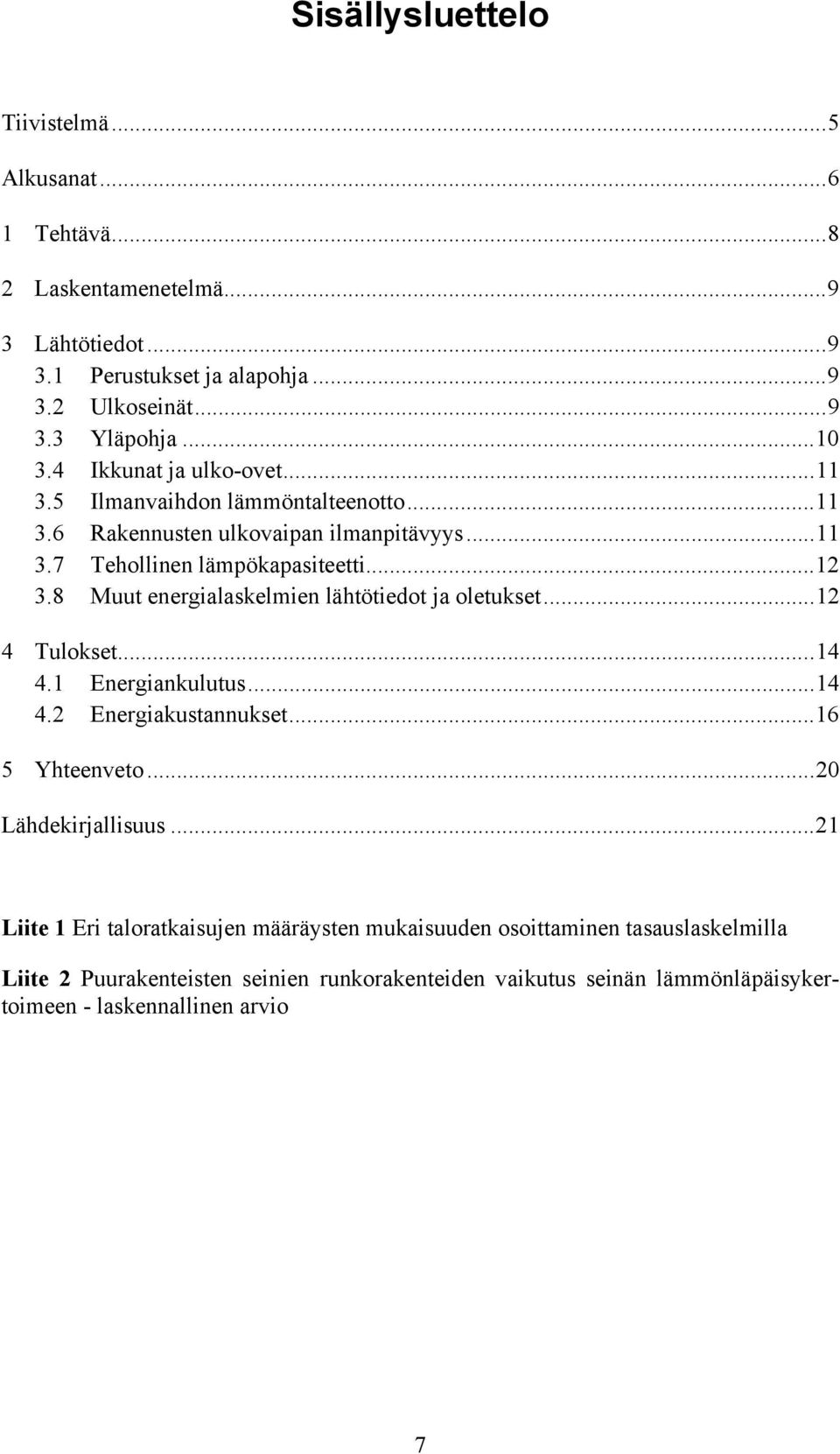 8 Muut energialaskelmien lähtötiedot ja oletukset...12 4 Tulokset...14 4.1 Energiankulutus...14 4.2 Energiakustannukset...16 5 Yhteenveto...20 Lähdekirjallisuus.