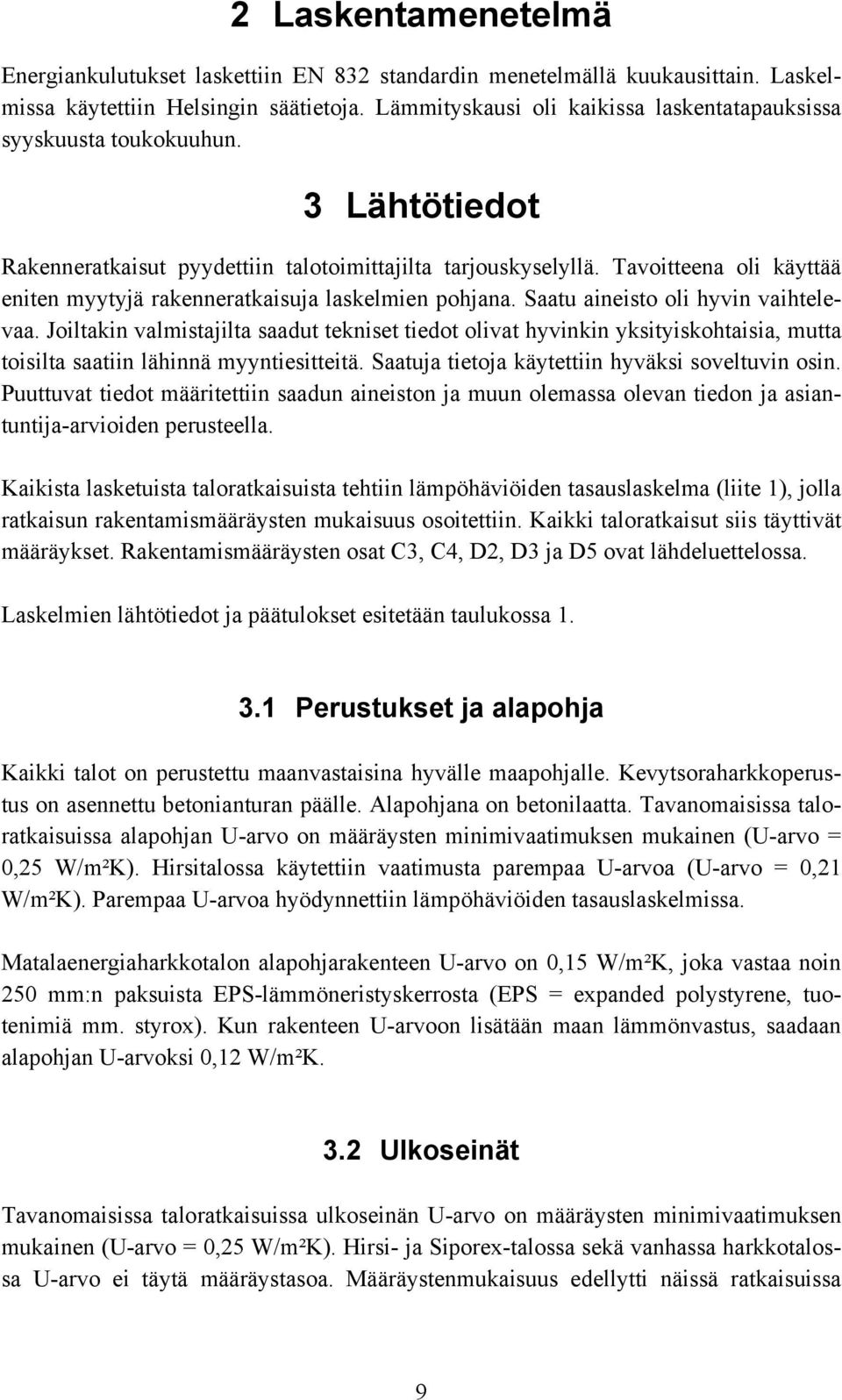 Tavoitteena oli käyttää eniten myytyjä rakenneratkaisuja laskelmien pohjana. Saatu aineisto oli hyvin vaihtelevaa.