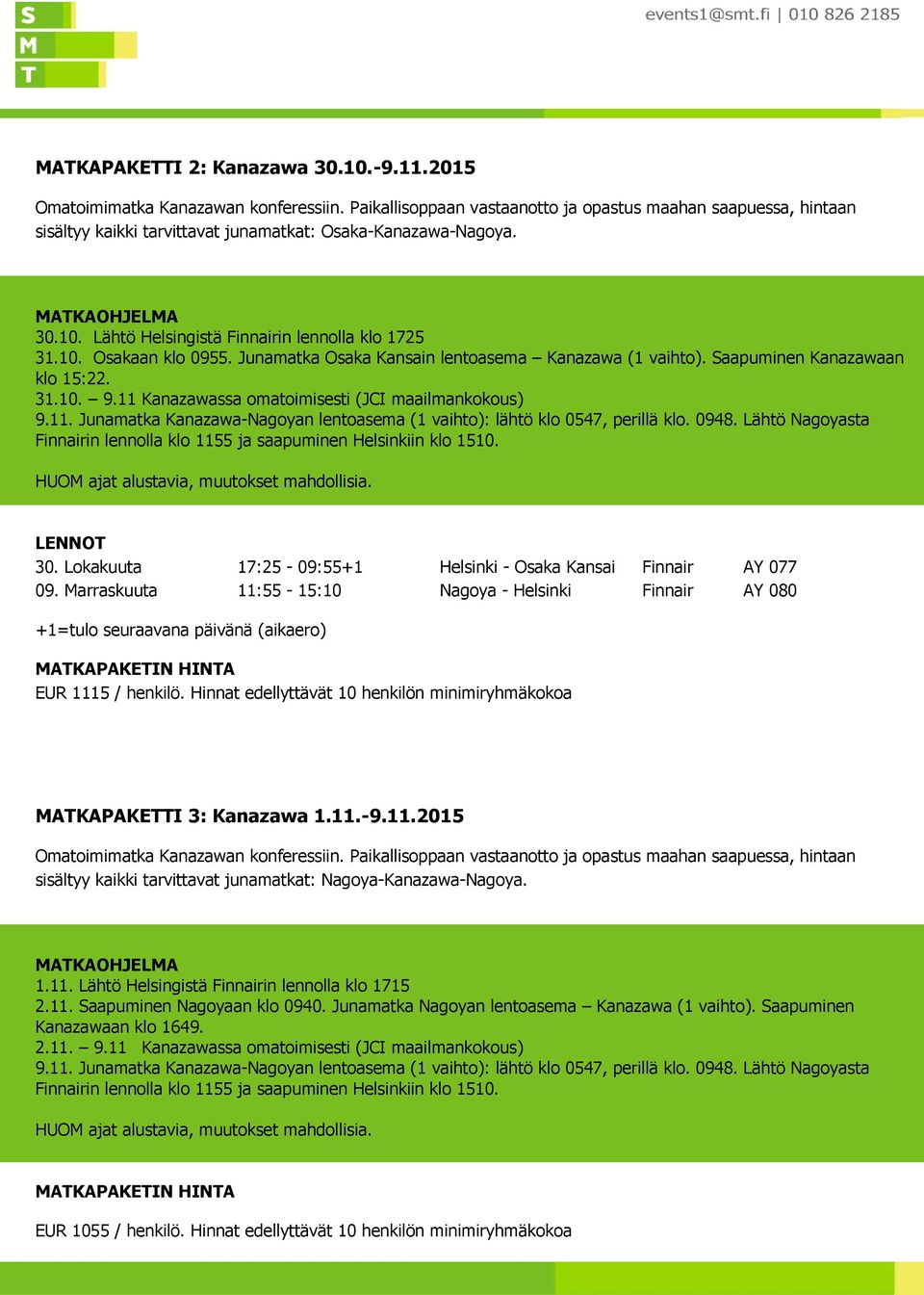 Junamatka Osaka Kansain lentoasema Kanazawa (1 vaihto). Saapuminen Kanazawaan klo 15:22. 31.10. 9.11 Kanazawassa omatoimisesti (JCI maailmankokous) 9.11. Junamatka Kanazawa-Nagoyan lentoasema (1 vaihto): lähtö klo 0547, perillä klo.