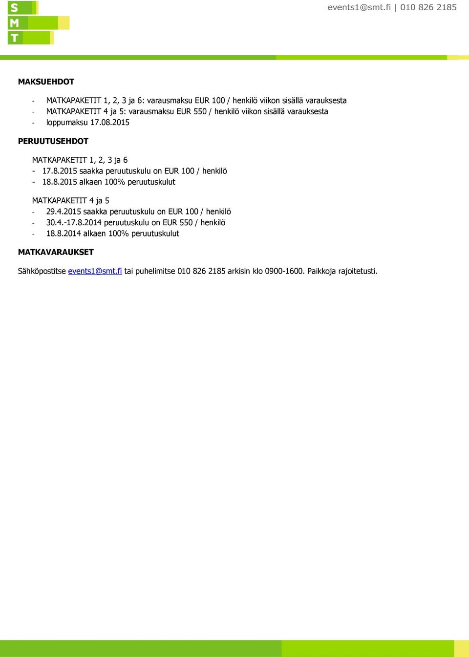 4.2015 saakka peruutuskulu on EUR 100 / henkilö - 30.4.-17.8.2014 peruutuskulu on EUR 550 / henkilö - 18.8.2014 alkaen 100% peruutuskulut MATKAVARAUKSET Sähköpostitse events1@smt.