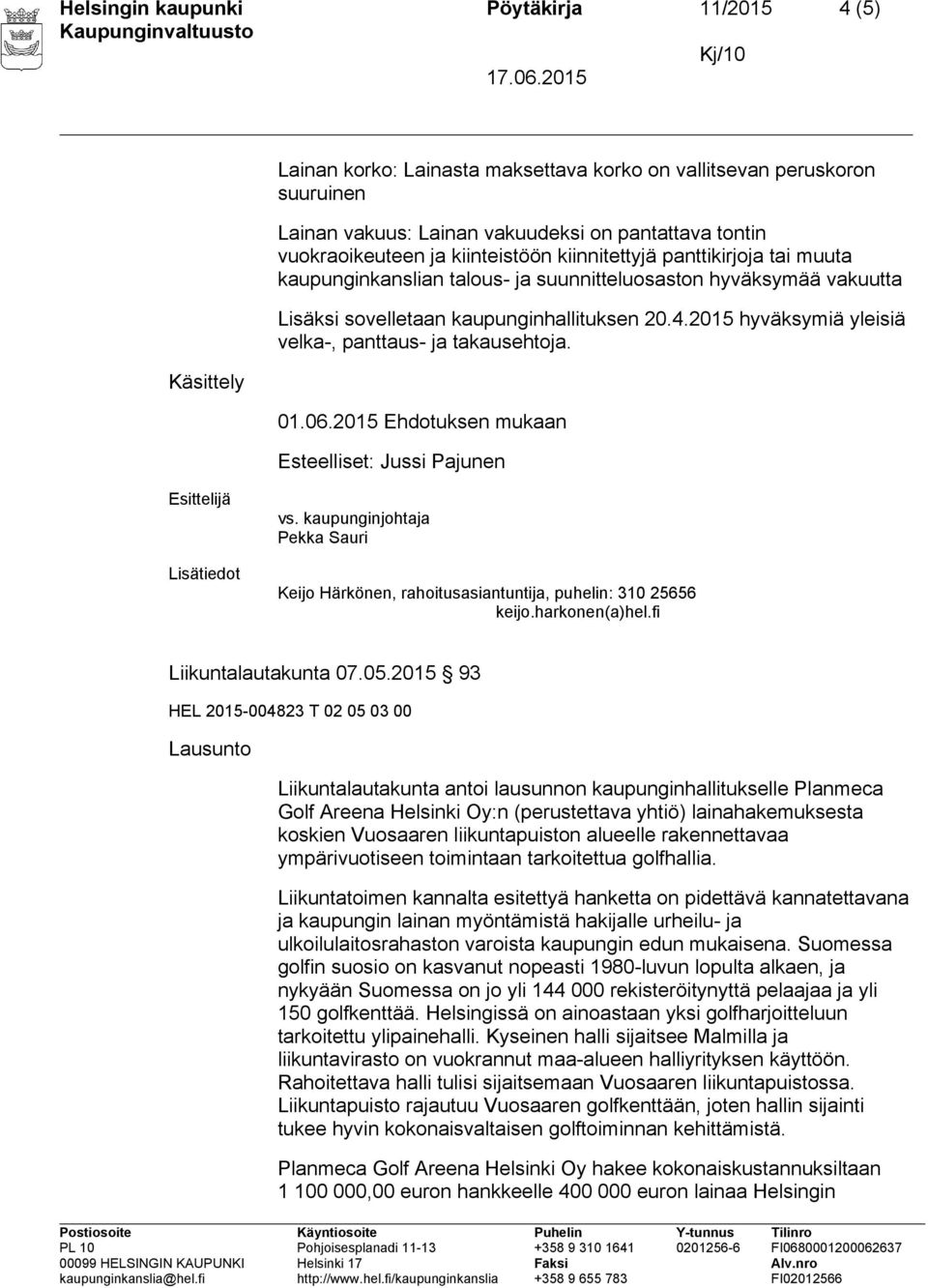 2015 hyväksymiä yleisiä velka-, panttaus- ja takausehtoja. 01.06.2015 Ehdotuksen mukaan Esteelliset: Jussi Pajunen vs. kaupunginjohtaja Pekka Sauri Liikuntalautakunta 07.05.